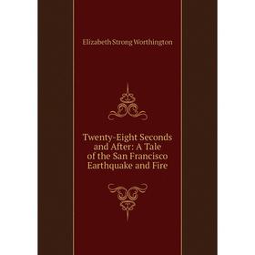 

Книга Twenty-Eight Seconds and After: A Tale of the San Francisco Earthquake and Fire