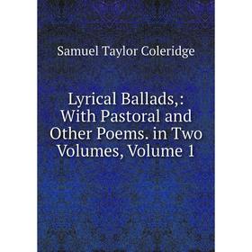 

Книга Lyrical Ballads: With Pastoral and Other Poems in Two Volumes, Volume 1
