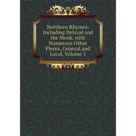 

Книга Northern Rhymes: Including Delaval and the Monk, with Numerous Other Pieces, General and Local, Volume 1