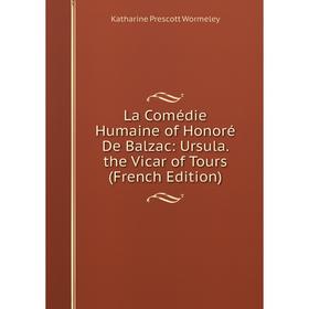 

Книга La Comédie Humaine of Honoré De Balzac: Ursula. the Vicar of Tours