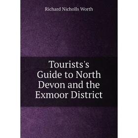 

Книга Tourists's Guide to North Devon and the Exmoor District