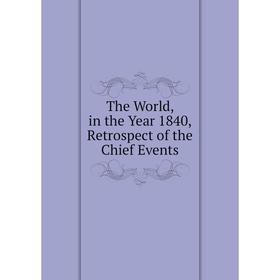 

Книга The World, in the Year 1840, Retrospect of the Chief Events