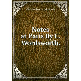 

Книга Notes at Paris By C Wordsworth