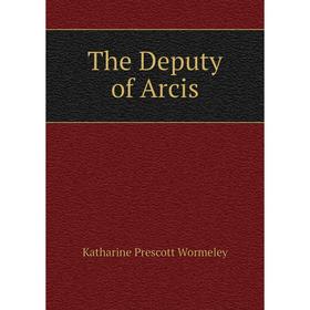 

Книга The Deputy of Arcis