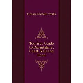 

Книга Tourist's Guide to Dorsetshire: Coast, Rail and Road