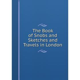 

Книга The Book of Snobs and Sketches and Travels in London