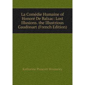

Книга La Comédie Humaine of Honoré De Balzac: Lost Illusions. the Illustrious Gaudissart