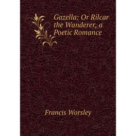 

Книга Gazella: Or Rilcar the Wanderer, a Poetic Romance