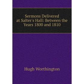 

Книга Sermons Delivered at Salter's Hall: Between the Years 1800 and 1810