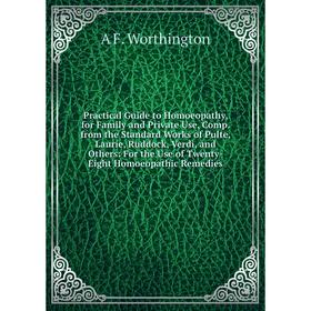 

Книга Practical Guide to Homoeopathy, for Family and Private Use, Comp. from the Standard Works of Pulte, Laurie, Ruddock, Verdi, and Others: For the
