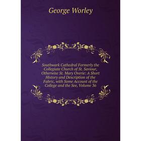 

Книга Southwark Cathedral Formerly the Collegiate Church of St. Saviour, Otherwise St. Mary Overie: A Short History and Description of the Fabric, wit