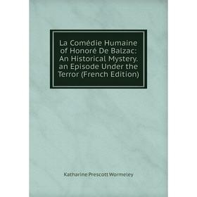 

Книга La Comédie Humaine of Honoré De Balzac: An Historical Mystery. an Episode Under the Terror