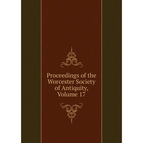 

Книга Proceedings of the Worcester Society of Antiquity, Volume 17