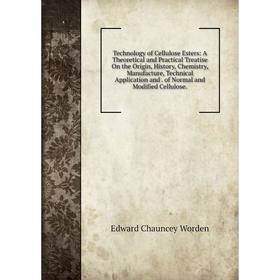 

Книга Technology of Cellulose Esters: A Theoretical and Practical Treatise On the Origin, History, Chemistry, Manufacture, Technical Application and.