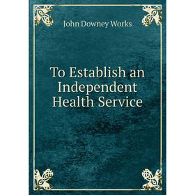 

Книга To Establish an Independent Health Service