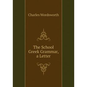 

Книга The School Greek Grammar, a Letter