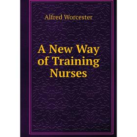 

Книга A New Way of Training Nurses