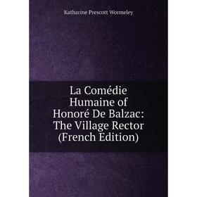 

Книга La Comédie Humaine of Honoré De Balzac: The Village Rector
