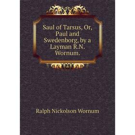 

Книга Saul of Tarsus, Or, Paul and Swedenborg, by a Layman R.N. Wornum.