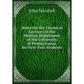 

Книга Notes On the Chemical Lectures in the Medical Department of the University of Pennsylvania, for First-Year Students
