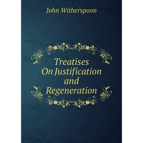 

Книга Treatises On Justification and Regeneration