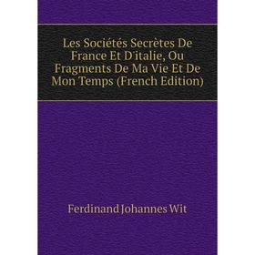 

Книга Les Sociétés Secrètes De France Et D'italie, Ou Fragments De Ma Vie Et De Mon Temps