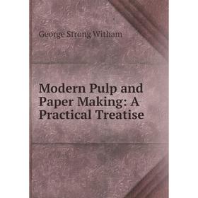 

Книга Modern Pulp and Paper Making: A Practical Treatise
