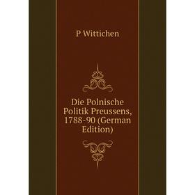 

Книга Die Polnische Politik Preussens, 1788-90 (German Edition)