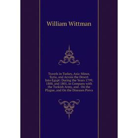 

Книга Travels in Turkey, Asia-Minor, Syria, and Across the Desert Into Egypt: During the Years 1799, 1800, and 1801, in Company with the Turkish Army,