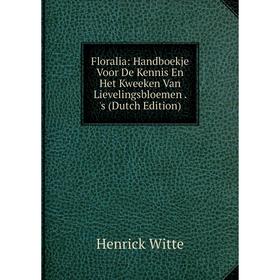 

Книга Floralia: Handboekje Voor De Kennis En Het Kweeken Van Lievelingsbloemen. 's (Dutch Edition)