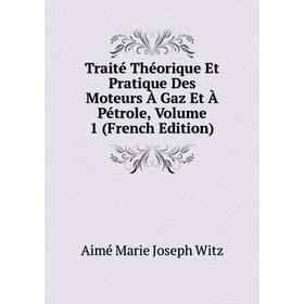 

Книга Traité Théorique Et Pratique Des Moteurs À Gaz Et À Pétrole, Volume 1 (French Edition)