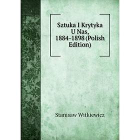 

Книга Sztuka I Krytyka U Nas, 1884-1898 (Polish Edition)
