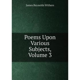 

Книга Poems Upon Various Subjects, Volume 3