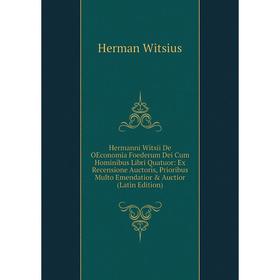 

Книга Hermanni Witsii De OEconomia Foederum Dei Cum Hominibus Libri Quatuor: Ex Recensione Auctoris, Prioribus Multo Emendatior Auctior (Latin Editi