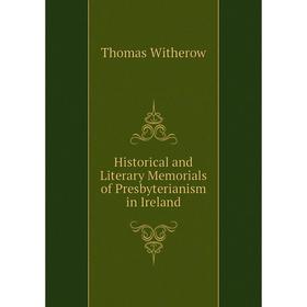 

Книга Historical and Literary Memorials of Presbyterianism in Ireland