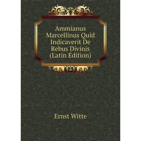 

Книга Ammianus Marcellinus Quid Indicaverit De Rebus Divinis (Latin Edition)