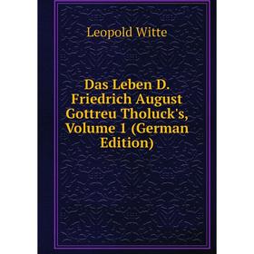 

Книга Das Leben D. Friedrich August Gottreu Tholuck's, Volume 1 (German Edition)