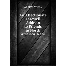 

Книга An Affectionate Farewell Address to Friends in North America. Repr