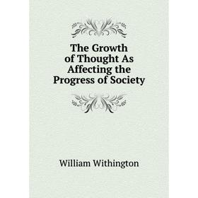 

Книга The Growth of Thought As Affecting the Progress of Society