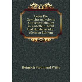 

Книга Ueber Die Gewichtsanalytische Stärkebestimmung in Kartoffeln, Mehl Und Handelsstärke. (German Edition)