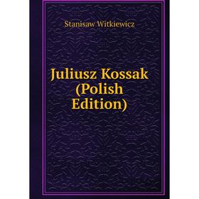 

Книга Juliusz Kossak (Polish Edition)