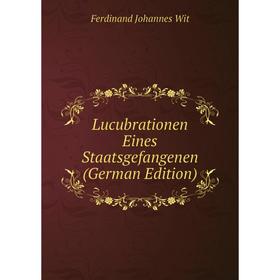 

Книга Lucubrationen Eines Staatsgefangenen
