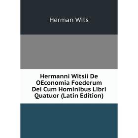 

Книга Hermanni Witsii De OEconomia Foederum Dei Cum Hominibus Libri Quatuor (Latin Edition)