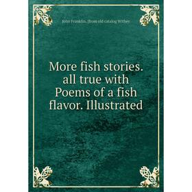 

Книга More fish stories all true with Poems of a fish flavor Illustrated