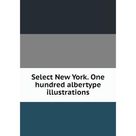 

Книга Select New York. One hundred albertype illustrations