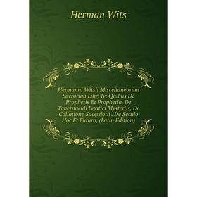 

Книга Hermanni Witsii Miscellaneorum Sacrorum Libri Iv: Quibus De Prophetis Et Prophetia, De Tabernaculi Levitici Mysteriis, De Collatione Sacerdotii.