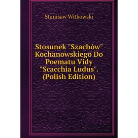 

Книга Stosunek Szachów Kochanowskiego Do Poematu Vidy Scacchia Ludus. (Polish Edition)