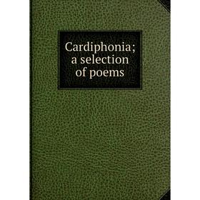 

Книга Cardiphonia; a selection of poems