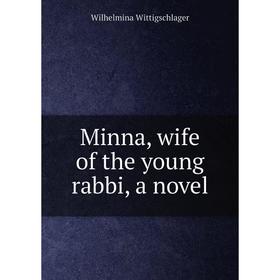 

Книга Minna, wife of the young rabbi, a novel