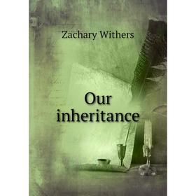 

Книга Our inheritance